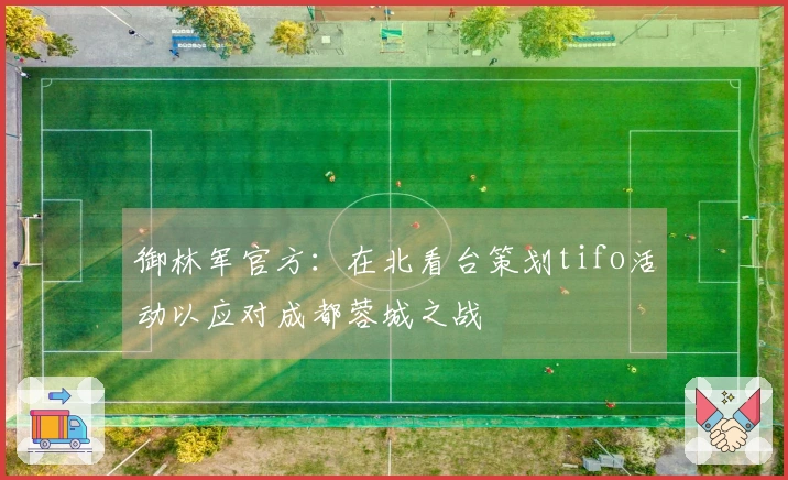 御林军官方：在北看台策划tifo活动以应对成都蓉城之战