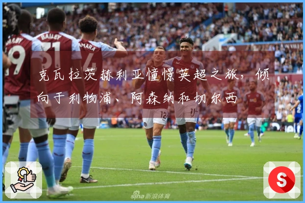 克瓦拉茨赫利亚憧憬英超之旅，倾向于利物浦、阿森纳和切尔西